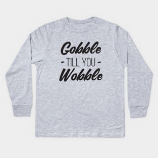 Gobble till you Wobble Kids Long Sleeve T-Shirt
